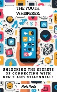 Cover-Bild zum Titel 'The Youth Whisperer: Unlocking the Secrets of Connecting with Gen Z and Millennials' von 'Maria Hardy'