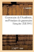 Cover-Bild zum Titel 'Grammaire de l'Académie, Ou Principes de Grammaire Française, Fidèlement Extraits' von 'L. Lamotte, Louis-Nicolas Bescherelle'