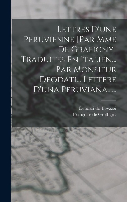 Lettres D'une Péruvienne [par Mme De Grafigny] Traduites En Italien... Par Monsieur Deodati... Lettere D'una Peruviana...... - Françoise De Graffigny