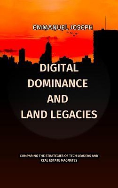 Digital Dominance and Land Legacies, Comparing the Strategies of Tech Leaders and Real Estate Magnates - Joseph