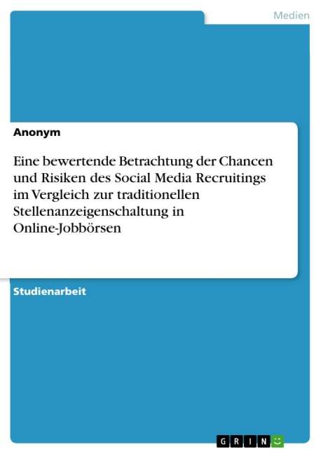 Eine bewertende Betrachtung der Chancen und Risiken des Social Media Recruitings im Vergleich zur traditionellen Stellenanzeigenschaltung in Online-Jobbörsen - 