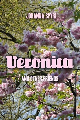 Veronica and Other Friends - Johanna Spyri