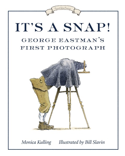 It's a Snap!: George Eastman's First Photograph - Monica Kulling