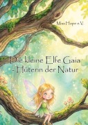 Cover-Bild zum Titel 'Die kleine Elfe Gaia - Hüterin der Natur' von 'Miss Hope e. V.'