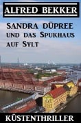 Cover-Bild zum Titel 'Sandra Düpree und das Spukhaus auf Sylt: Küstenthriller' von 'Alfred Bekker'