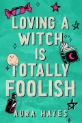 Cover-Bild zum Titel 'Loving a Witch is Totally Foolish' von 'Aura Hayes'