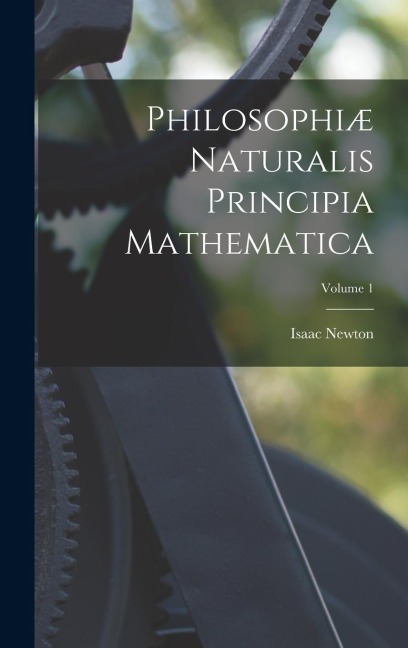 Philosophiæ Naturalis Principia Mathematica; Volume 1 - Isaac Newton