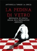 Cover-Bild zum Titel 'La pedina di vetro. Biografia di Giulia, figlia dell'imperatore Augusto' von 'Antonella Tavassi La Greca'