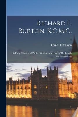 Richard F. Burton, K.C.M.G.: His Early, Private and Public Life With an Account of His Travels and Explorations; 1 - Francis Hitchman