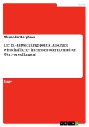 Cover-Bild zum Titel 'Die EU-Entwicklungspolitik. Ausdruck wirtschaftlicher Interessen oder normativer Wertvorstellungen?' von 'Alexander Berghaus'