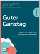 Cover-Bild zum Titel 'Guter Ganztag' von 'Anna-Maria Seemann, Volker Titel'
