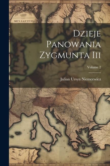 Dzieje Panowania Zygmunta Iii; Volume 2 - Julian Ursyn Niemcewicz