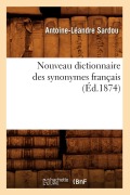 Cover-Bild zum Titel 'Nouveau Dictionnaire Des Synonymes Français (Éd.1874)' von 'Antoine-Léandre Sardou'