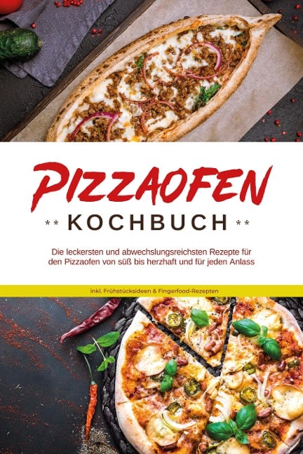 Pizzaofen Kochbuch: Die leckersten und abwechslungsreichsten Rezepte für den Pizzaofen von süß bis herzhaft und für jeden Anlass - inkl. Frühstücksideen & Fingerfood-Rezepten - Mattheo Kresch