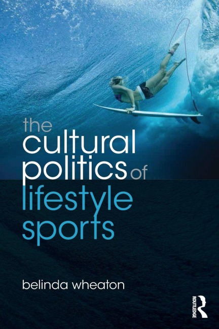 The Cultural Politics of Lifestyle Sports - Belinda Wheaton