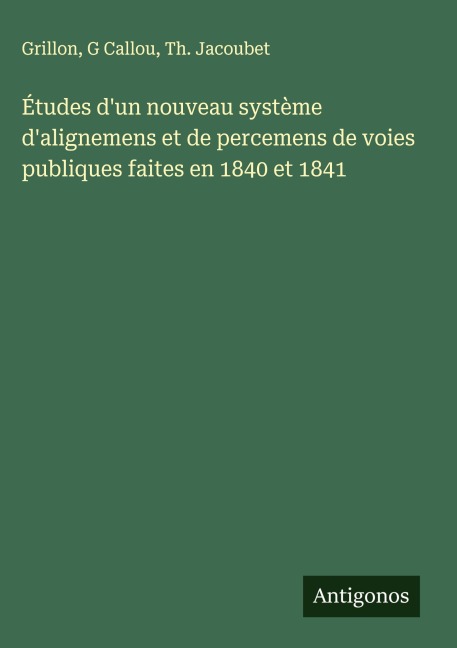 Études d'un nouveau système d'alignemens et de percemens de voies publiques faites en 1840 et 1841 - Grillon, G. Callou, Th. Jacoubet