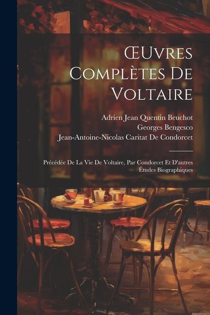 OEuvres Complètes De Voltaire: Précédée De La Vie De Voltaire, Par Condorcet Et D'autres Études Biographiques - Voltaire, Jean-Antoine-Nicolas Ca de Condorcet, Adrien Jean Quentin Beuchot