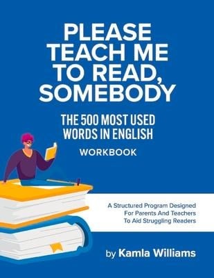 Please Teach Me to Read, Somebody: The 500 Most Used Words in English Workbook - Kamla Williams