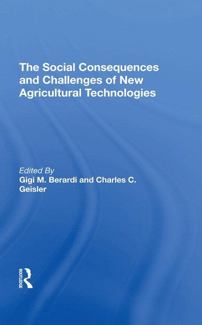 The Social Consequences And Challenges Of New Agricultural Technologies - Gigi M Berardi, Charles C Geisler