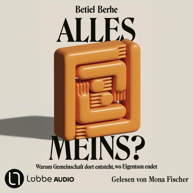Alles meins? - Warum Gemeinschaft dort entsteht, wo Eigentum endet - Betiel Berhe