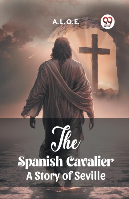 The Spanish Cavalier A Story of Seville - A. L. O. E.