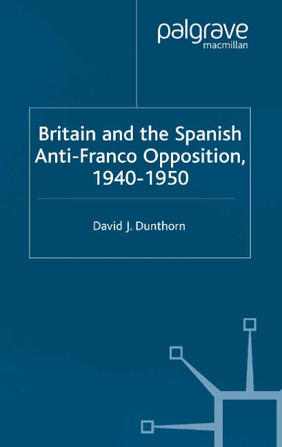 Britain and the Spanish Anti-Franco Opposition - D. Dunthorn