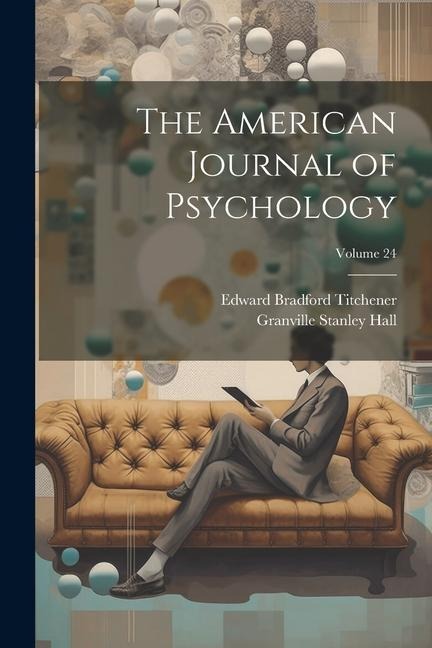 The American Journal of Psychology; Volume 24 - Granville Stanley Hall, Edward Bradford Titchener