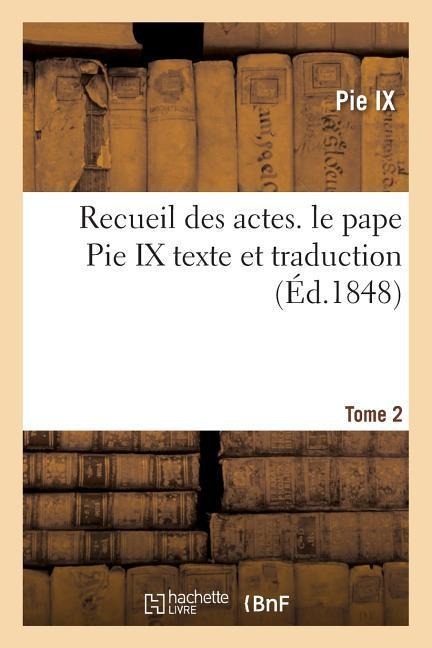 Recueil Des Actes. Le Pape Pie IX Texte Et Traduction Tome 2 - Pie IX