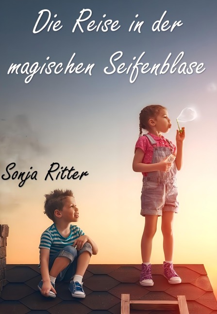 Die Reise in der magischen Seifenblase - Sonja Ritter