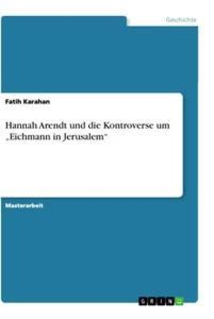 Hannah Arendt und die Kontroverse um "Eichmann in Jerusalem" - Fatih Karahan