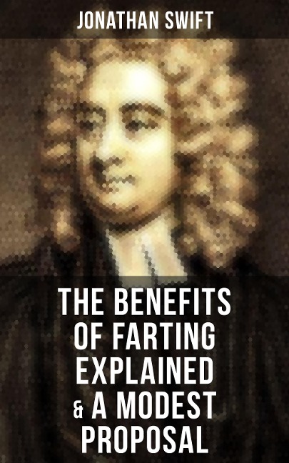 The Benefits of Farting Explained & A Modest Proposal - Jonathan Swift
