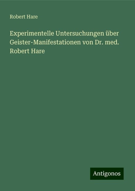 Experimentelle Untersuchungen über Geister-Manifestationen von Dr. med. Robert Hare - Robert Hare