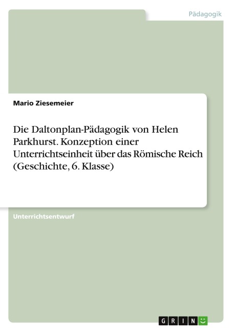 Die Daltonplan-Pädagogik von Helen Parkhurst. Konzeption einer Unterrichtseinheit über das Römische Reich (Geschichte, 6. Klasse) - Mario Ziesemeier