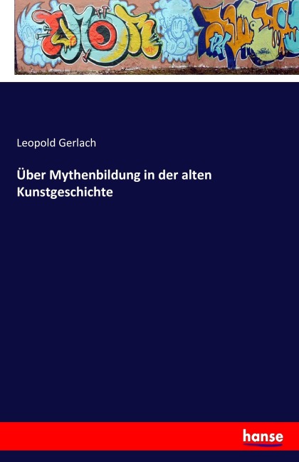 Über Mythenbildung in der alten Kunstgeschichte - Leopold Gerlach