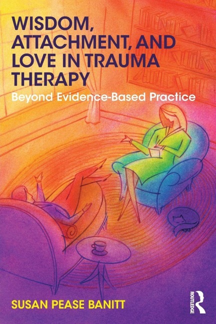 Wisdom, Attachment, and Love in Trauma Therapy - Susan Pease Banitt