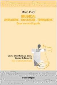 Musica: animazione-educazione-formazione. Quasi un'autobiografia - Mario Piatti