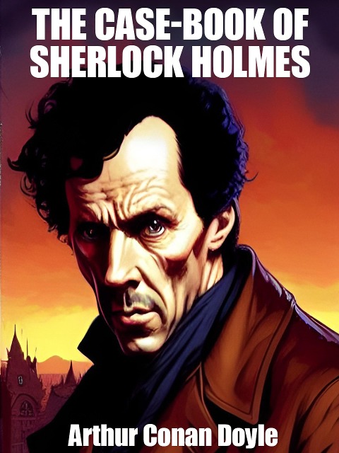 The Case-Book of Sherlock Holmes - Arthur Conan Doyle