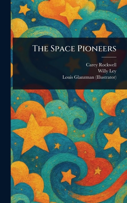 The Space Pioneers - Carey Rockwell, Willy Ley, Louis Glanzman