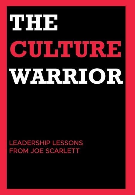 The Culture Warrior: Leadership Lessons from Joe Scarlett - Joe Scarlett