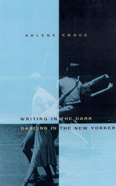 Writing in the Dark, Dancing in The New Yorker - Arlene Croce