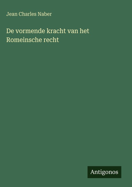De vormende kracht van het Romeinsche recht - Jean Charles Naber