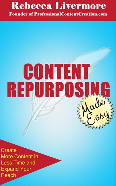 Content Repurposing Made Easy: How to Create More Content in Less Time to Expand Your Reach - Rebecca Livermore