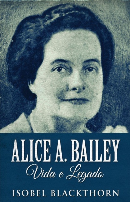 Alice A. Bailey, Vida e Legado - Isobel Blackthorn