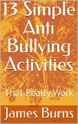 Cover-Bild zum Titel '13 Simple Anti Bullying Activities: That Really Work' von 'James Burns'