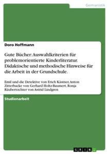 Gute Bücher: Auswahlkriterien für problemorientierte Kinderliteratur. Didaktische und methodische Hinweise für die Arbeit in der Grundschule. - Doro Hoffmann