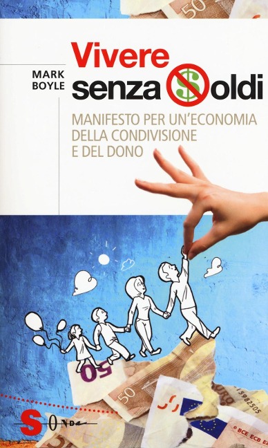 Vivere senza soldi. Manifesto per un'economia della condivisione e del dono - Mark Boyle