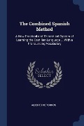 The Combined Spanish Method: A New Practical and Theoretical System of Learning the Castilian Language ... With a Pronouncing Vocabulary - Alberto De Tornos