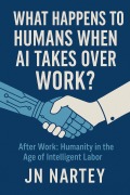 Cover-Bild zum Titel 'What Happens to Humans When AI Takes Over Work?' von 'J. N. Nartey'
