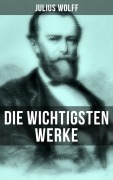 Cover-Bild zum Titel 'Die wichtigsten Werke von Julius Wolff' von 'Julius Wolff'