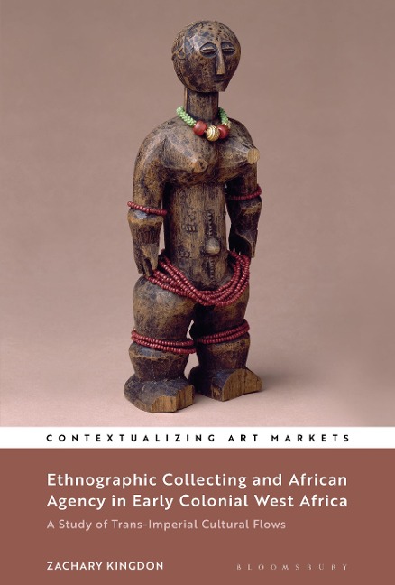 Ethnographic Collecting and African Agency in Early Colonial West Africa - Zachary Kingdon